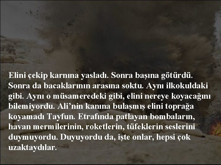 Elini çekip karnına yasladı. Sonra başına götürdü. Sonra da bacaklarının arasına soktu. Aynı ilkokuldaki