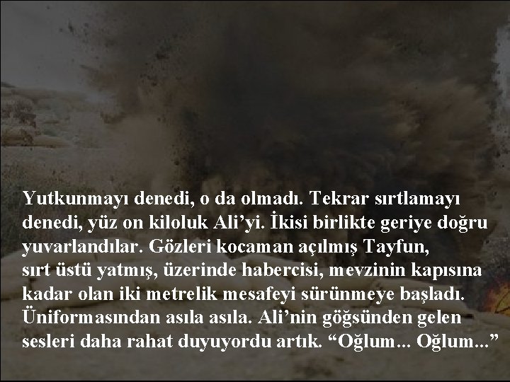 Yutkunmayı denedi, o da olmadı. Tekrar sırtlamayı denedi, yüz on kiloluk Ali’yi. İkisi birlikte