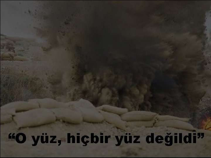 “O yüz, hiçbir yüz değildi” 