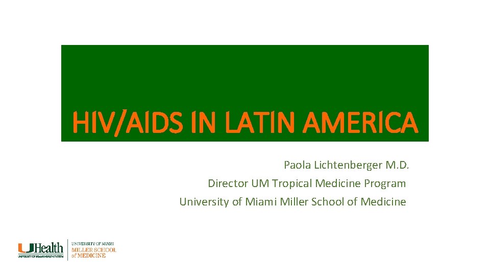 HIV/AIDS IN LATIN AMERICA Paola Lichtenberger M. D. Director UM Tropical Medicine Program University