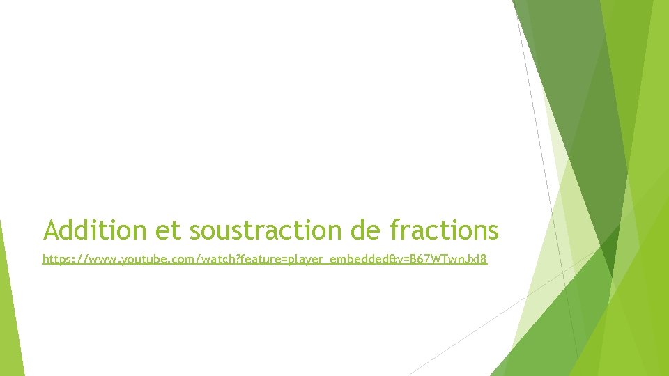 Addition et soustraction de fractions https: //www. youtube. com/watch? feature=player_embedded&v=B 67 WTwn. Jx. I