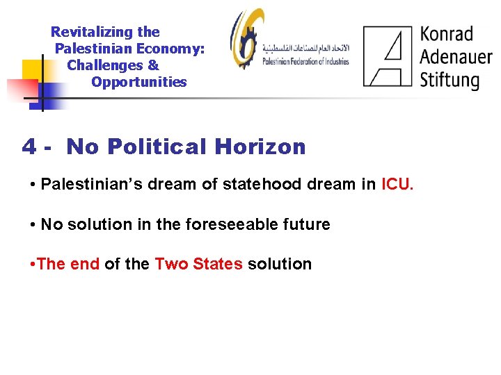 Revitalizing the Palestinian Economy: Challenges & Opportunities 4 - No Political Horizon • Palestinian’s