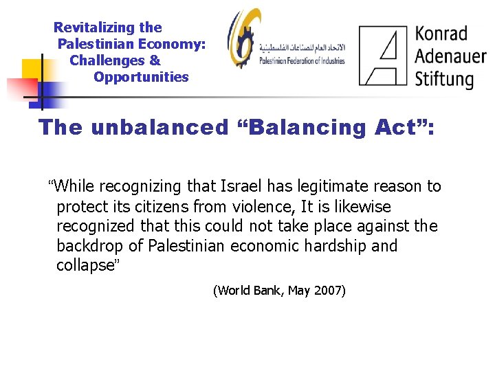 Revitalizing the Palestinian Economy: Challenges & Opportunities The unbalanced “Balancing Act”: “While recognizing that