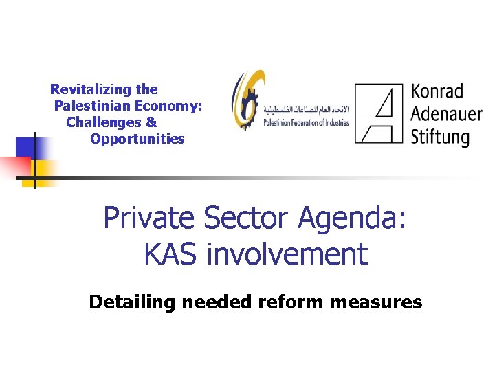 Revitalizing the Palestinian Economy: Challenges & Opportunities Private Sector Agenda: KAS involvement Detailing needed