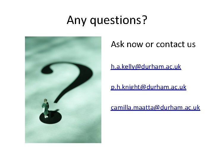 Any questions? Ask now or contact us h. a. kelly@durham. ac. uk p. h.
