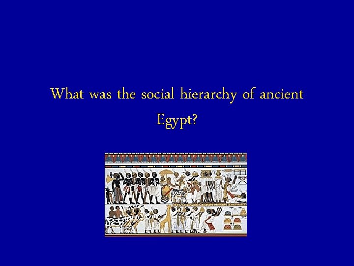 What was the social hierarchy of ancient Egypt? 