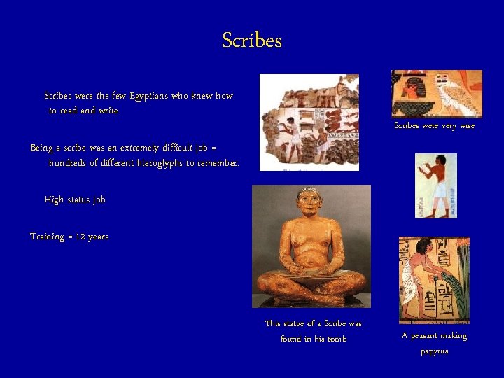 Scribes were the few Egyptians who knew how to read and write. Scribes were