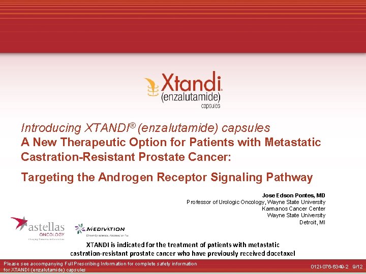 Introducing XTANDI® (enzalutamide) capsules A New Therapeutic Option for Patients with Metastatic Castration-Resistant Prostate Introducing XTANDI® (enzalutamide) capsules A New Therapeutic Option for Patients with Metastatic Castration-Resistant Prostate