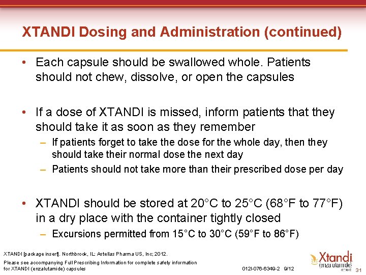XTANDI Dosing and Administration (continued) • Each capsule should be swallowed whole. Patients should XTANDI Dosing and Administration (continued) • Each capsule should be swallowed whole. Patients should