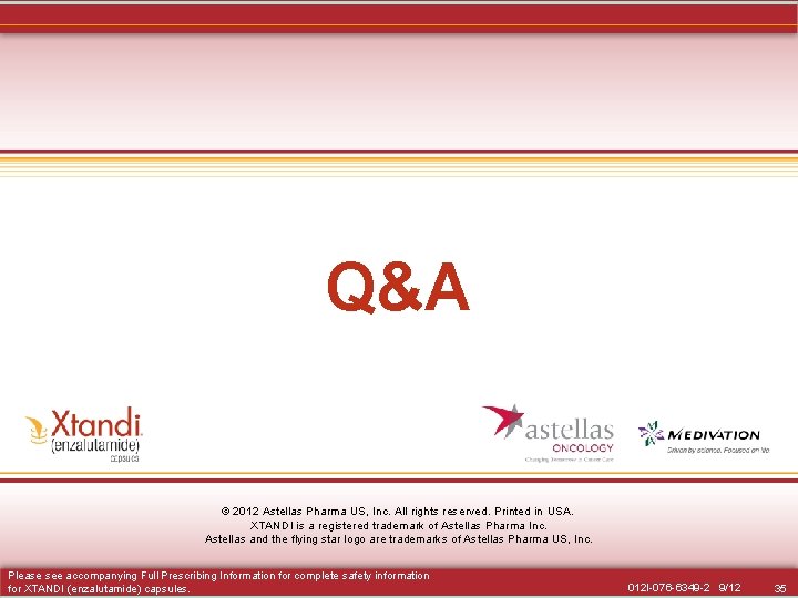 Q&A © 2012 Astellas Pharma US, Inc. All rights reserved. Printed in USA. XTANDI Q&A © 2012 Astellas Pharma US, Inc. All rights reserved. Printed in USA. XTANDI