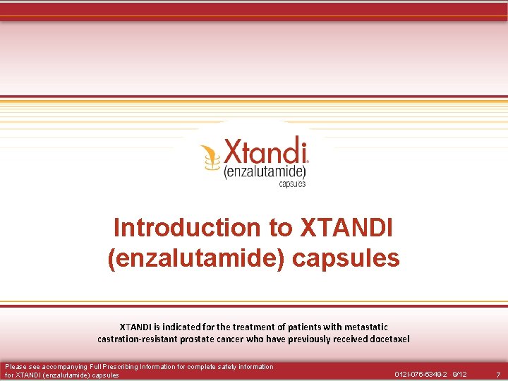 Introduction to XTANDI (enzalutamide) capsules XTANDI is indicated for the treatment of patients with Introduction to XTANDI (enzalutamide) capsules XTANDI is indicated for the treatment of patients with