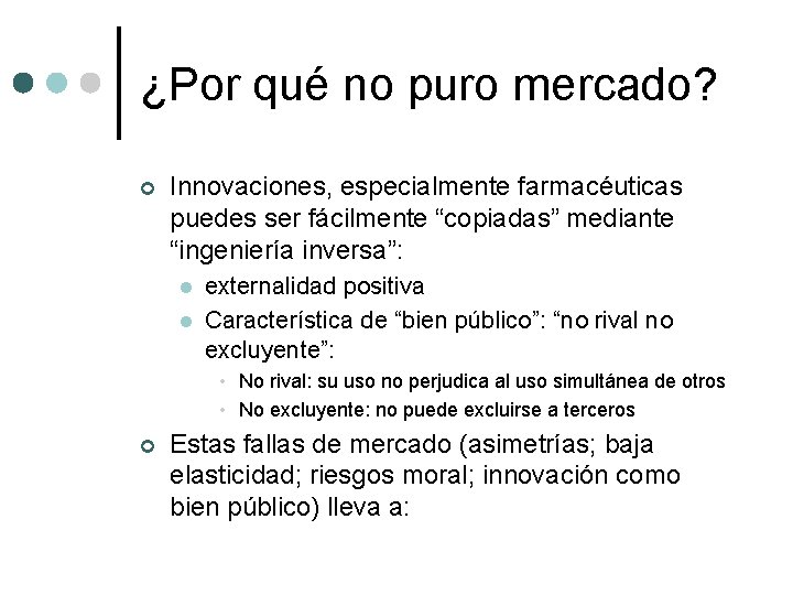 ¿Por qué no puro mercado? ¢ Innovaciones, especialmente farmacéuticas puedes ser fácilmente “copiadas” mediante