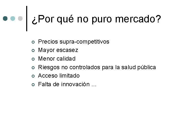 ¿Por qué no puro mercado? ¢ ¢ ¢ Precios supra-competitivos Mayor escasez Menor calidad
