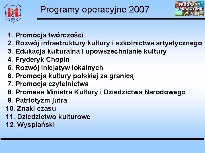 Programy operacyjne 2007 1. Promocja twórczości 2. Rozwój infrastruktury kultury i szkolnictwa artystycznego 3.