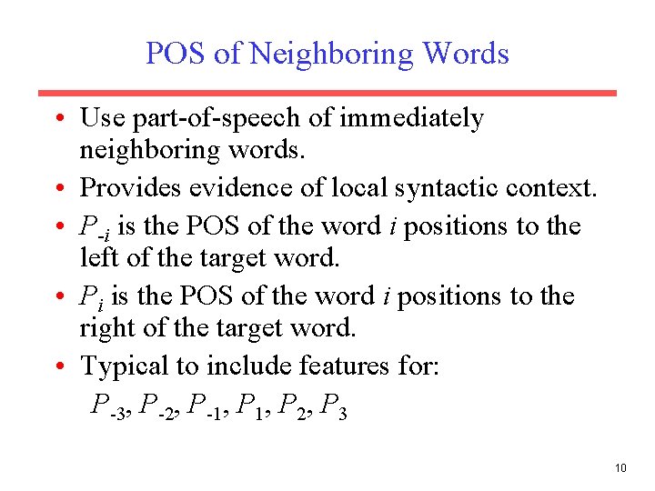 POS of Neighboring Words • Use part-of-speech of immediately neighboring words. • Provides evidence