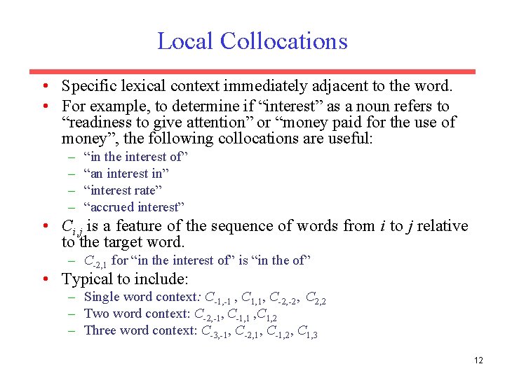 Local Collocations • Specific lexical context immediately adjacent to the word. • For example,