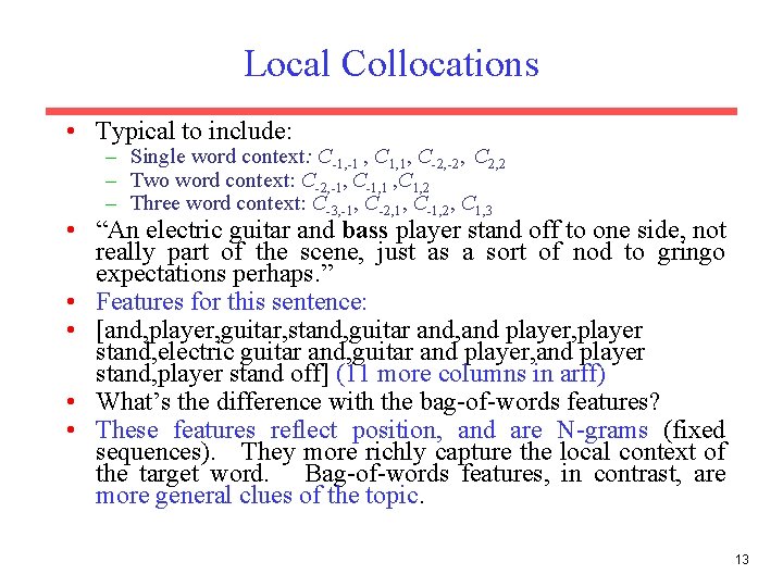 Local Collocations • Typical to include: – Single word context: C-1, -1 , C