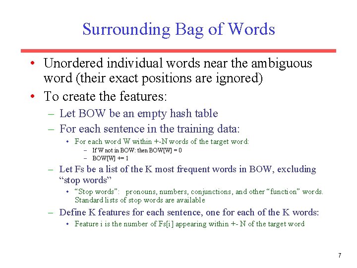 Surrounding Bag of Words • Unordered individual words near the ambiguous word (their exact