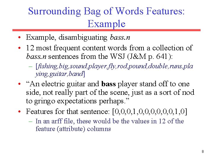 Surrounding Bag of Words Features: Example • Example, disambiguating bass. n • 12 most