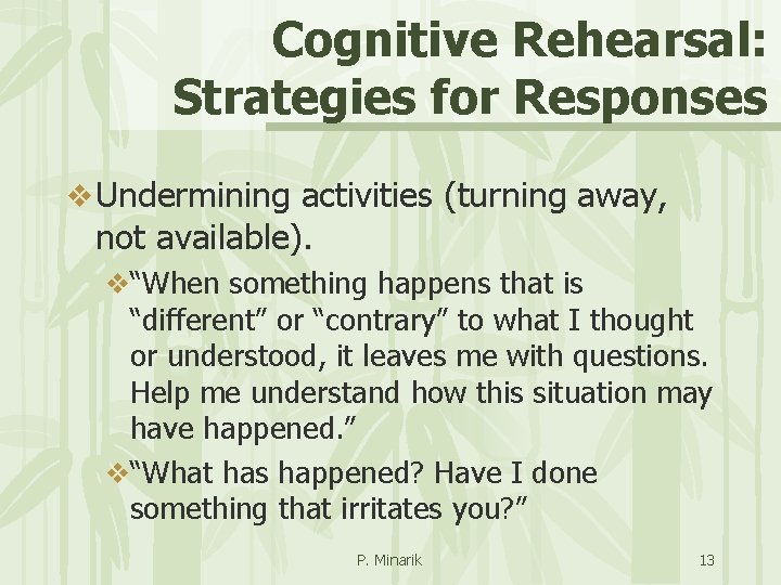 Cognitive Rehearsal: Strategies for Responses v Undermining activities (turning away, not available). v“When something