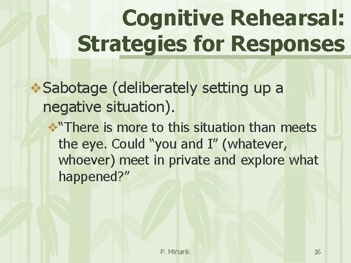 Cognitive Rehearsal: Strategies for Responses v Sabotage (deliberately setting up a negative situation). v“There