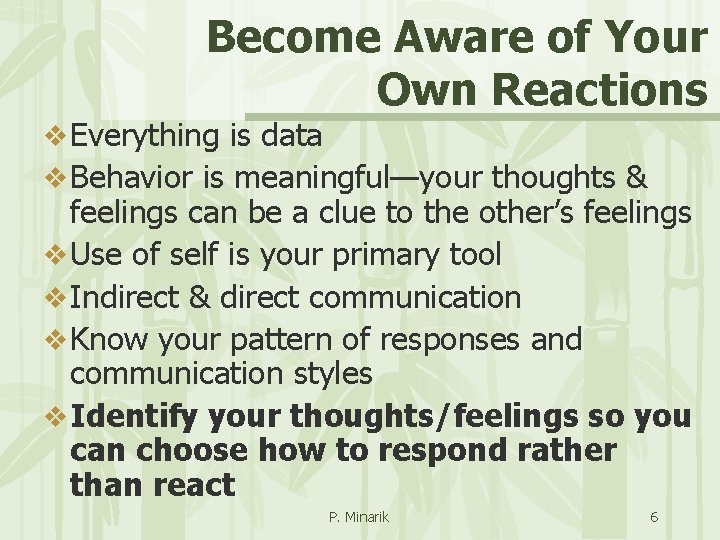 Become Aware of Your Own Reactions v Everything is data v Behavior is meaningful—your