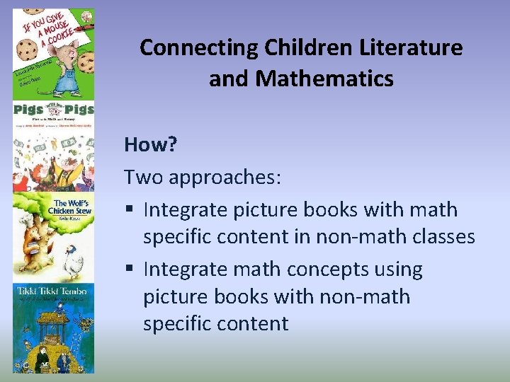 Connecting Children Literature and Mathematics How? Two approaches: § Integrate picture books with math