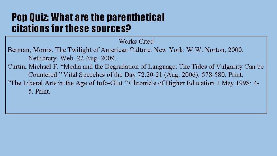 Pop Quiz: What are the parenthetical citations for these sources? Works Cited Berman, Morris.