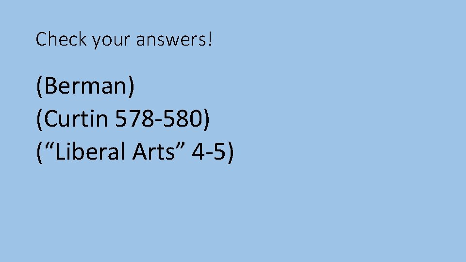 Check your answers! (Berman) (Curtin 578 -580) (“Liberal Arts” 4 -5) 