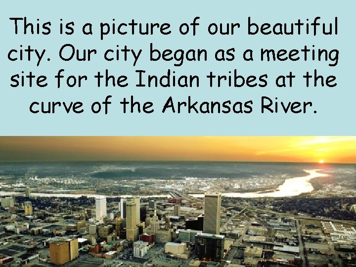 This is a picture of our beautiful city. Our city began as a meeting
