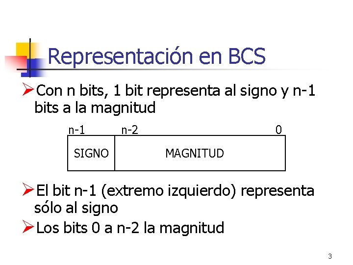 Representación en BCS Con n bits, 1 bit representa al signo y n-1 bits