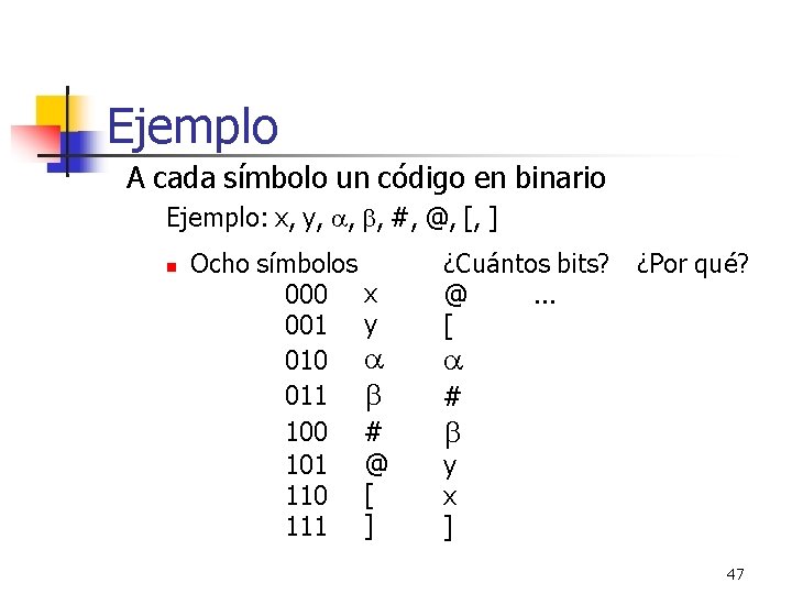 Ejemplo A cada símbolo un código en binario Ejemplo: x, y, , , #,