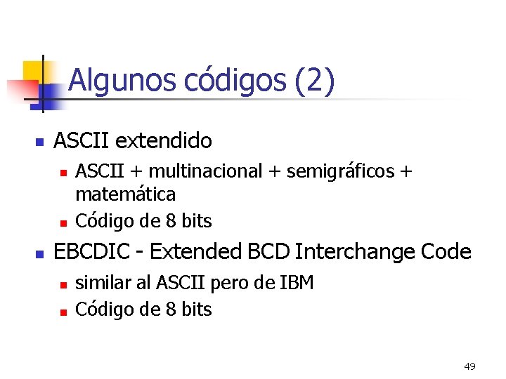 Algunos códigos (2) ASCII extendido ASCII + multinacional + semigráficos + matemática Código de