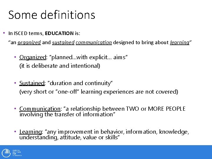 Some definitions • In ISCED terms, EDUCATION is: “an organized and sustained communication designed