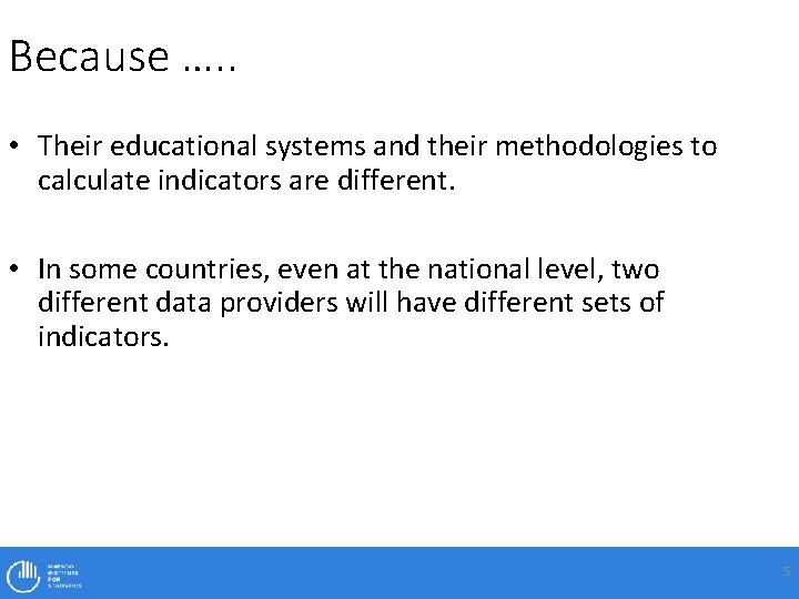 Because …. . • Their educational systems and their methodologies to calculate indicators are