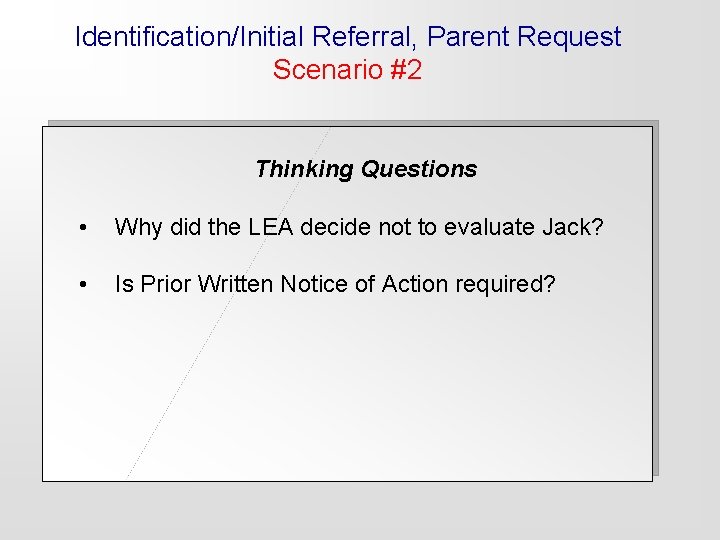 Identification/Initial Referral, Parent Request Scenario #2 Thinking Questions • Why did the LEA decide