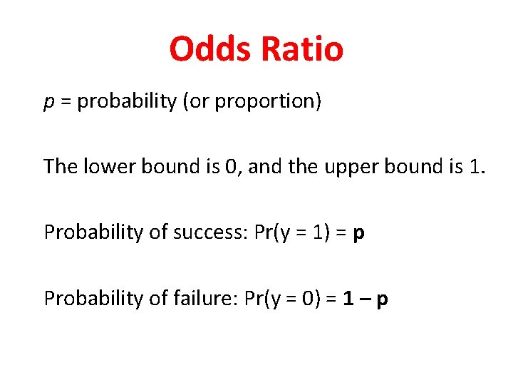 Odds Ratio p = probability (or proportion) The lower bound is 0, and the