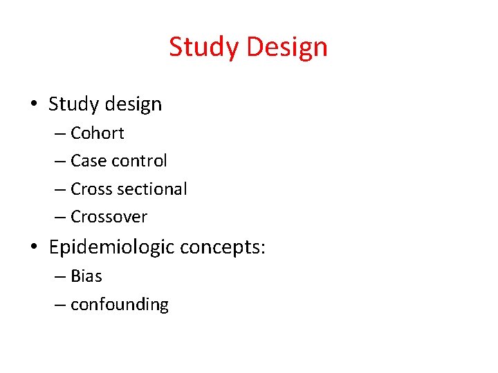 Study Design • Study design – Cohort – Case control – Cross sectional –