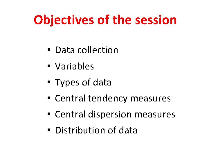 Objectives of the session • Data collection • Variables • Types of data •