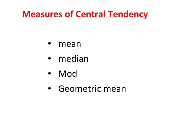 Measures of Central Tendency • • mean median Mod Geometric mean 