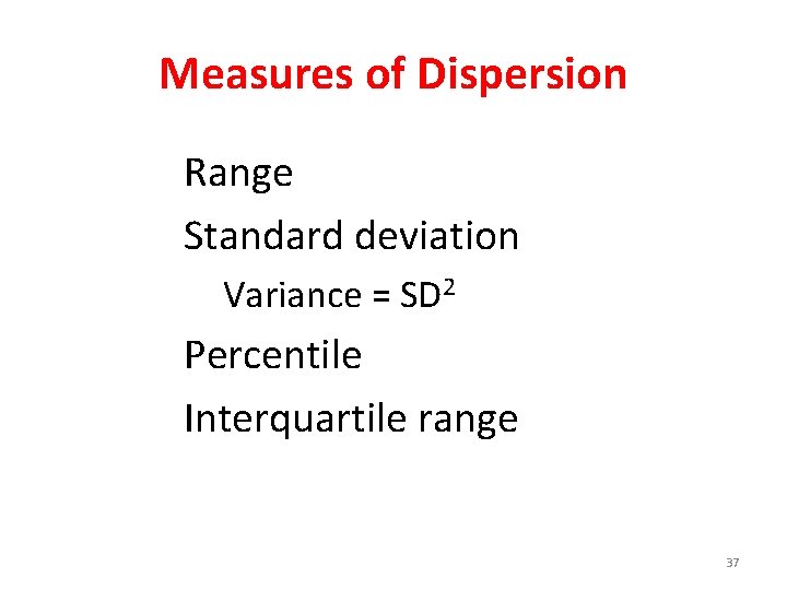 Measures of Dispersion Range Standard deviation Variance = SD 2 Percentile Interquartile range 37
