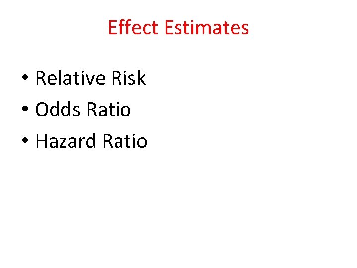 Effect Estimates • Relative Risk • Odds Ratio • Hazard Ratio 