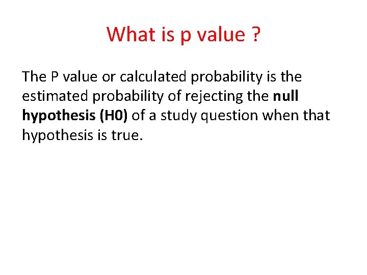 What is p value ? The P value or calculated probability is the estimated