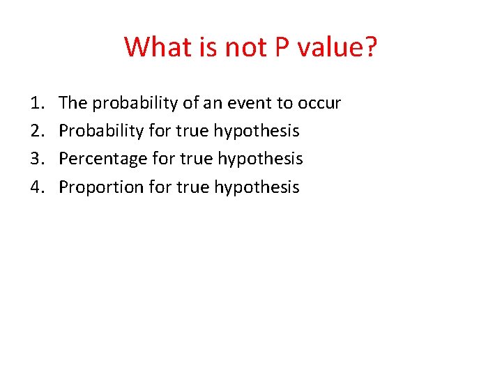 What is not P value? 1. 2. 3. 4. The probability of an event