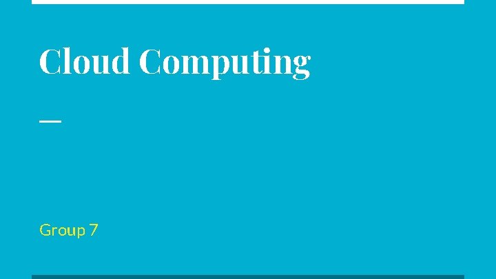 Cloud Computing Group 7 