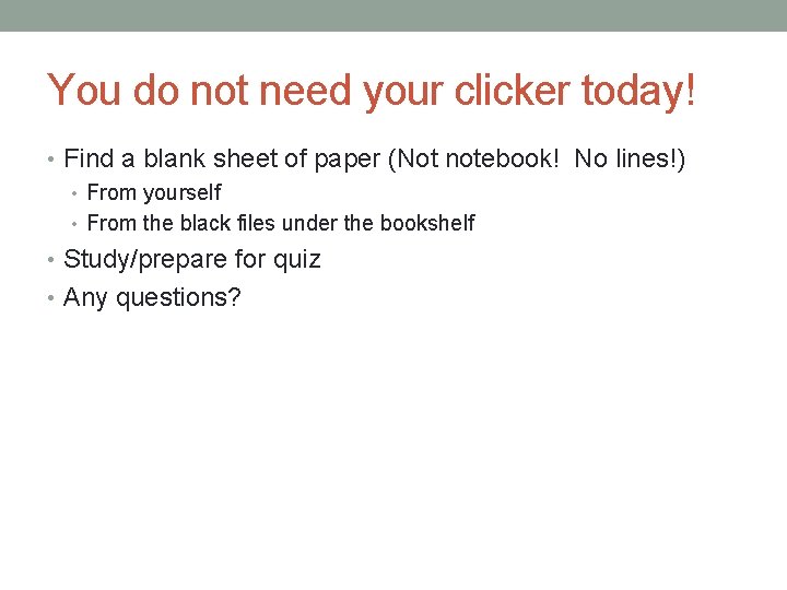 You do not need your clicker today! • Find a blank sheet of paper