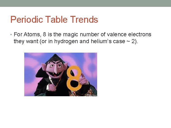 Periodic Table Trends • For Atoms, 8 is the magic number of valence electrons