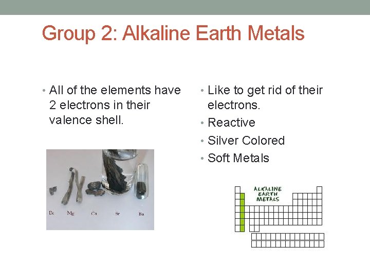 Group 2: Alkaline Earth Metals • All of the elements have 2 electrons in
