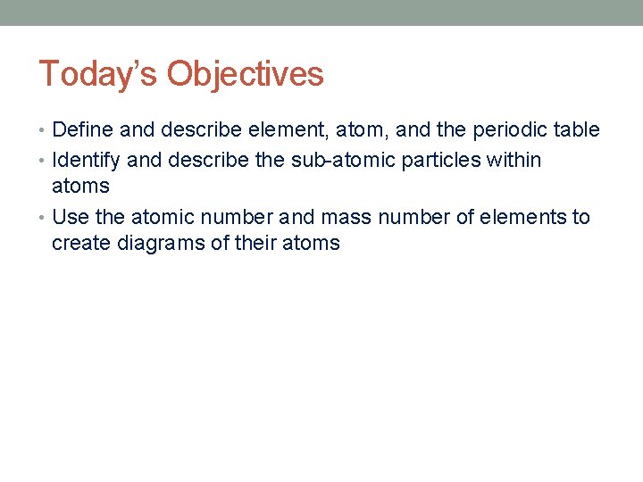 Today’s Objectives • Define and describe element, atom, and the periodic table • Identify