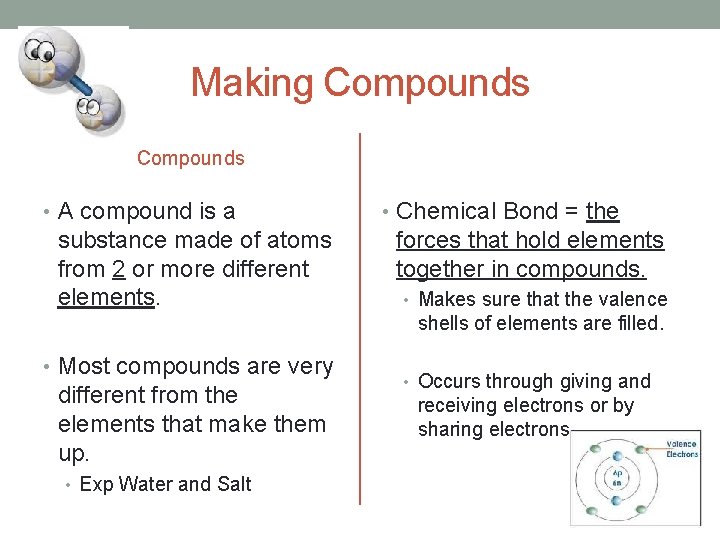 Making Compounds • A compound is a substance made of atoms from 2 or